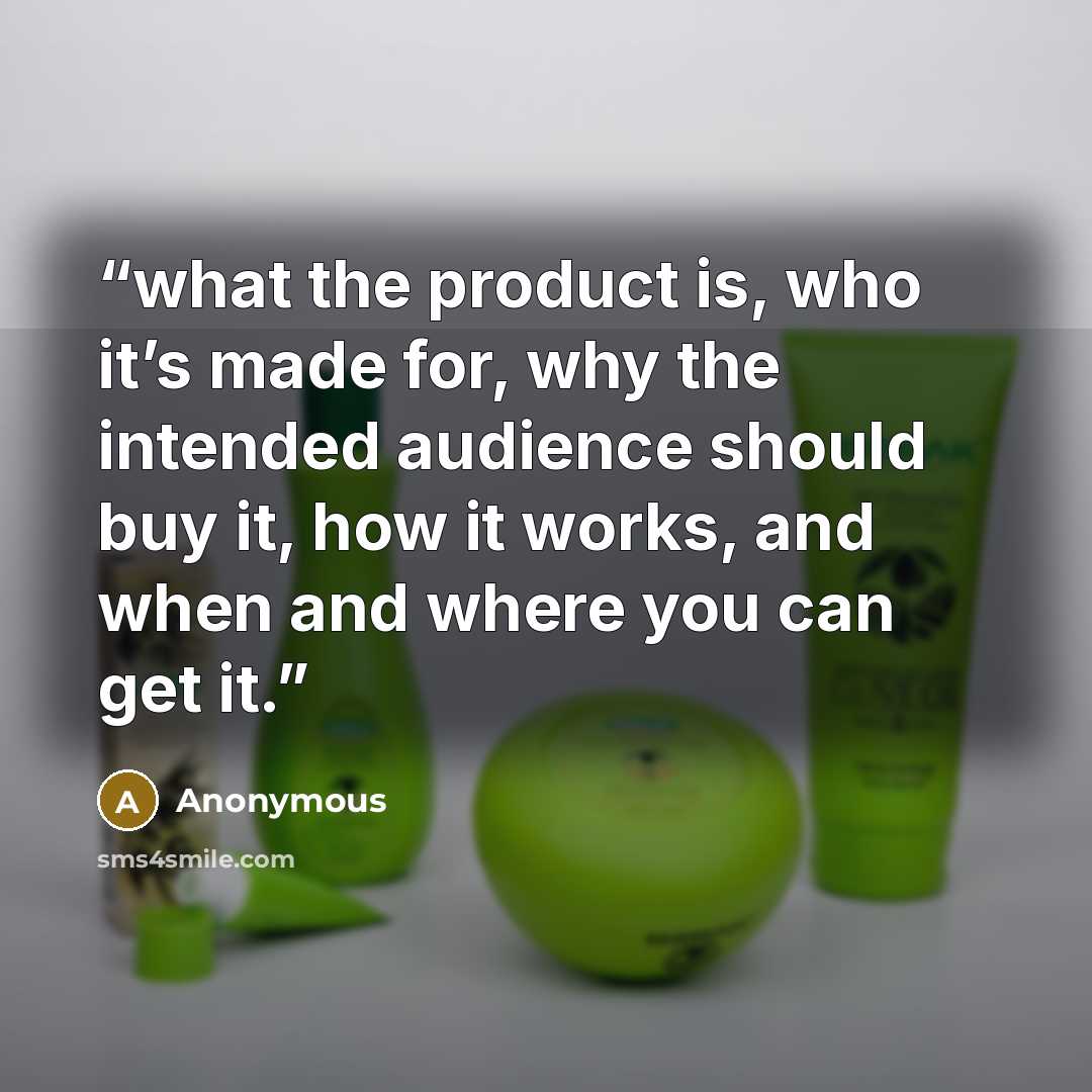 “what the product is, who it’s made for, why the intended audience should buy it, how it works, and when and where you can get it.” quote by Anonymous
