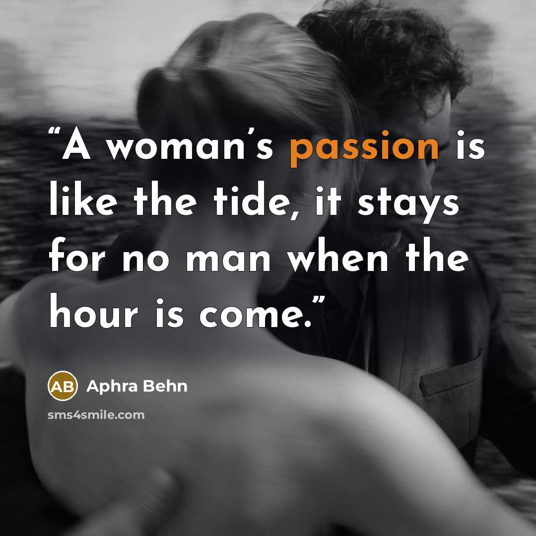 “A woman’s passion is like the tide, it stays for no man when the hour is come.” quote by Aphra Behn
