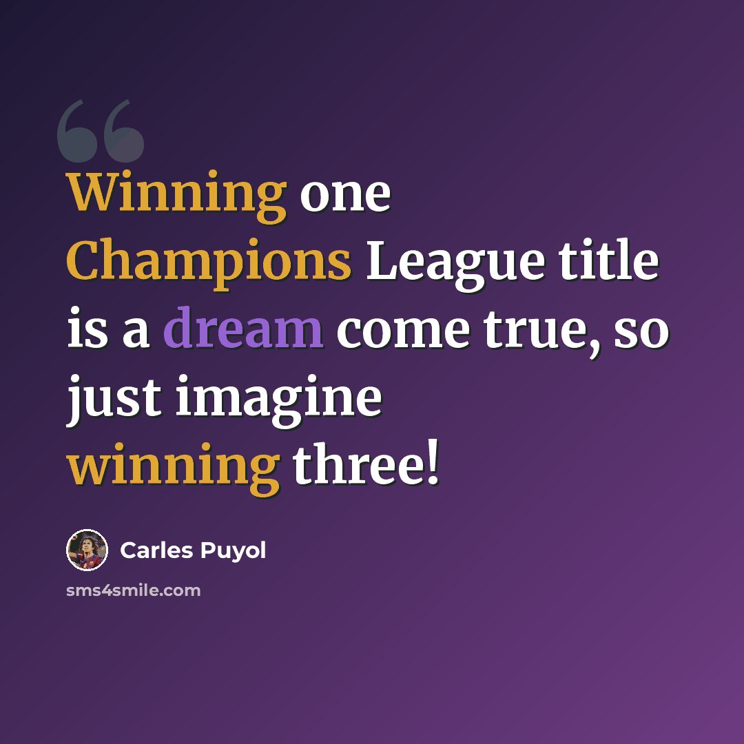 “Winning one Champions League title is a dream come true, so just imagine winning three!” quote by Carles Puyol