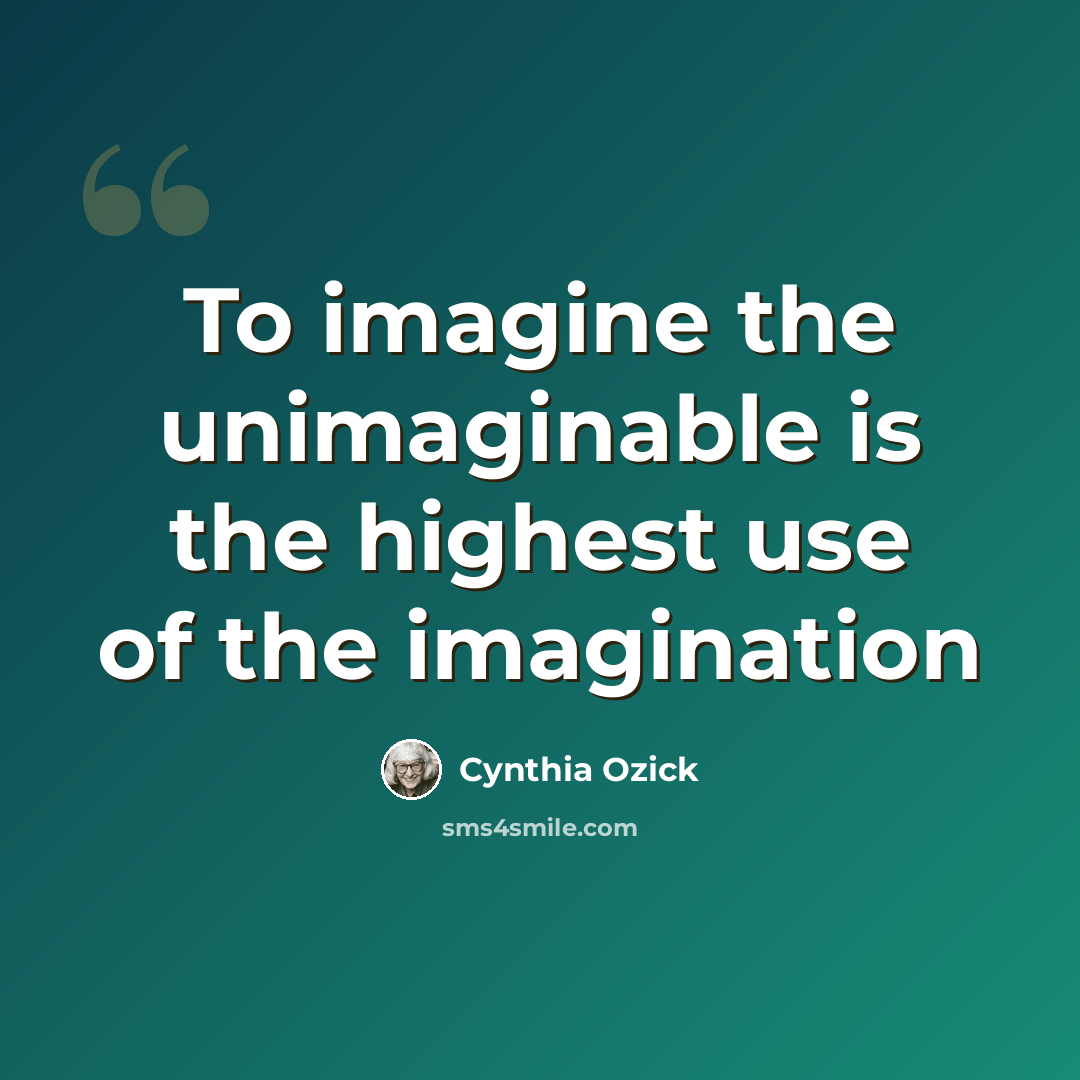“To imagine the unimaginable is the highest use of the imagination” quote by Cynthia Ozick