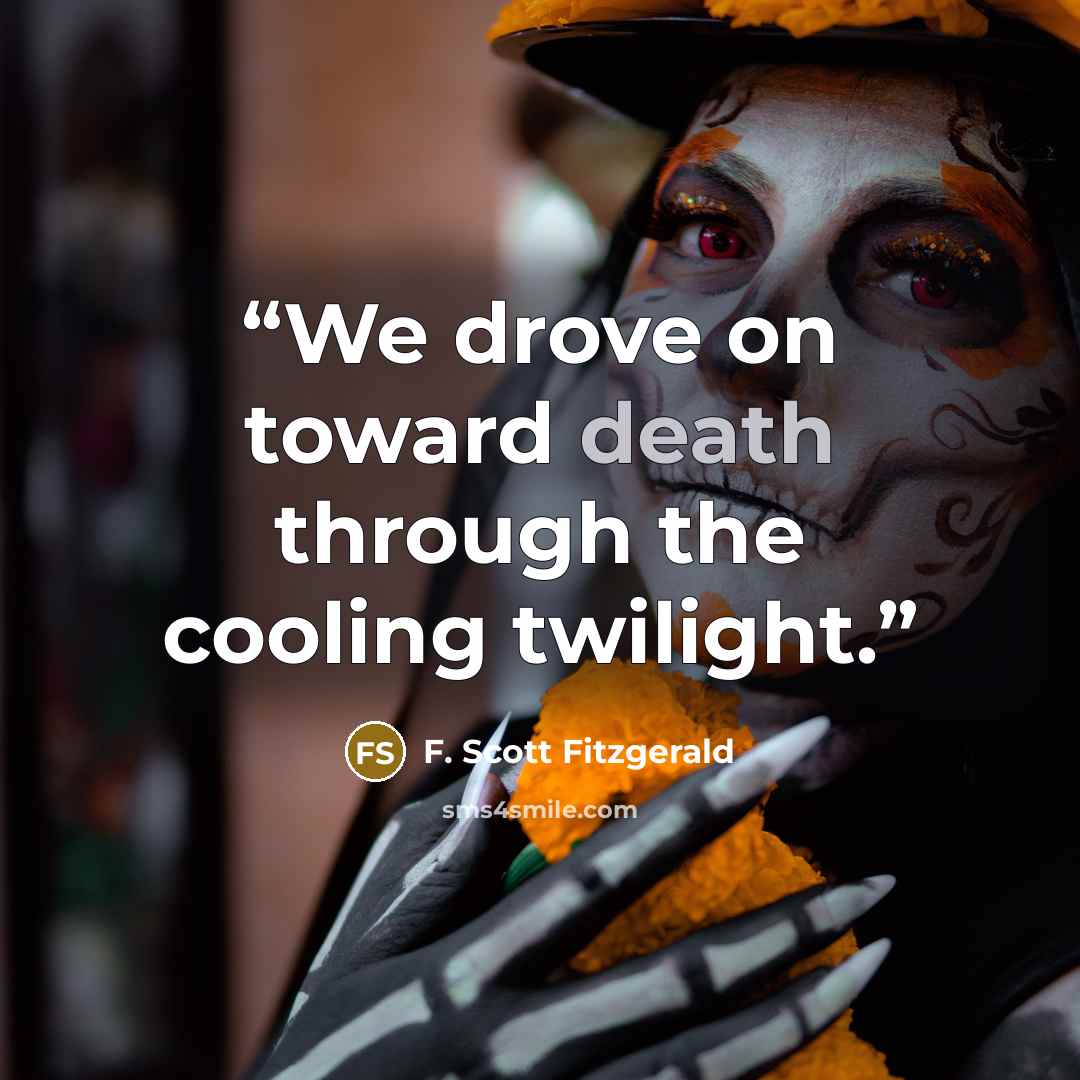 “We drove on toward death through the cooling twilight.” quote by F. Scott Fitzgerald