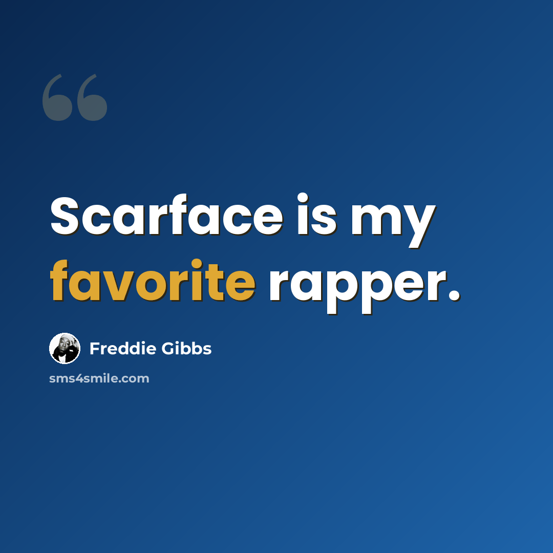 “Scarface is my favorite rapper.” quote by Freddie Gibbs