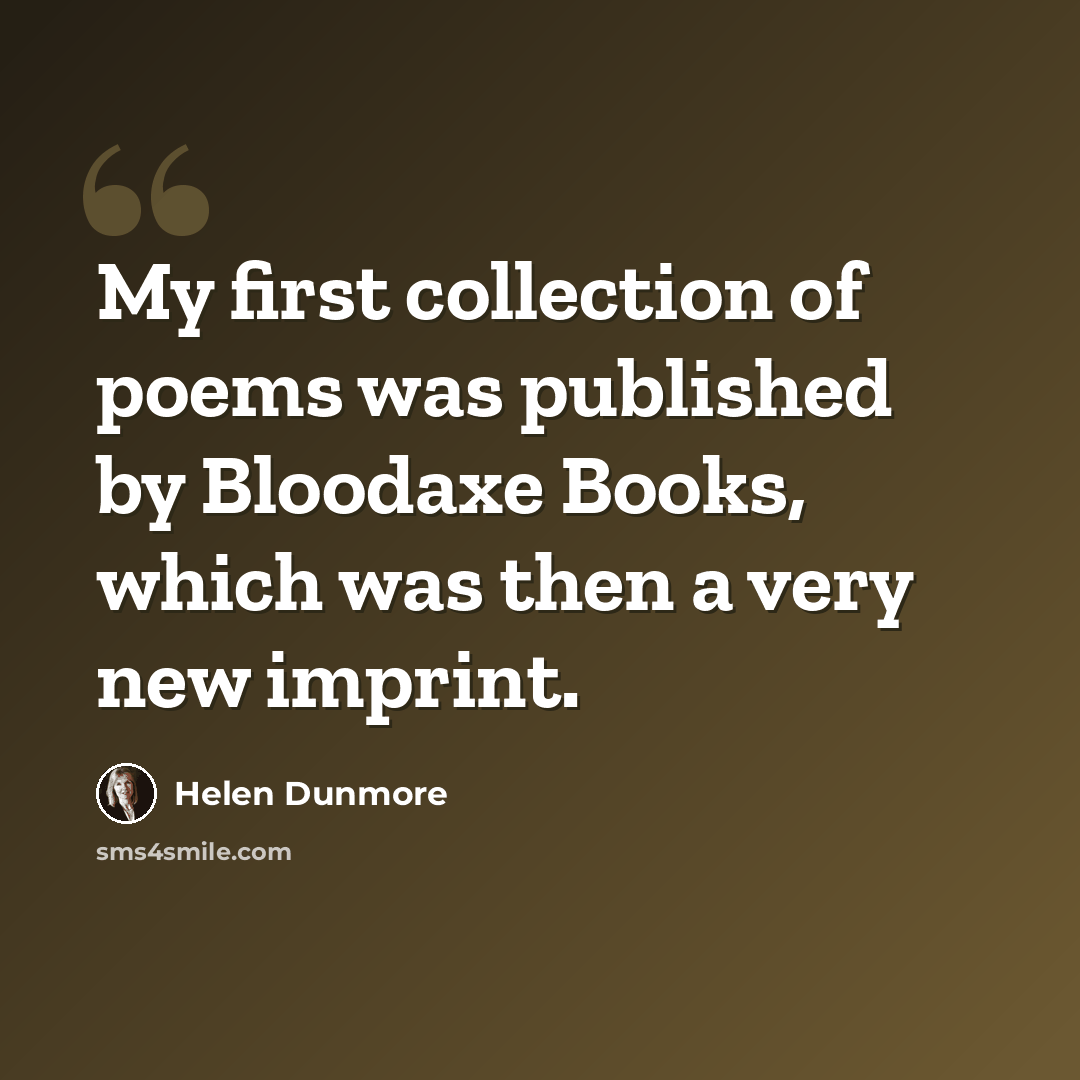 “My first collection of poems was published by Bloodaxe Books, which was then a very new imprint.” quote by Helen Dunmore