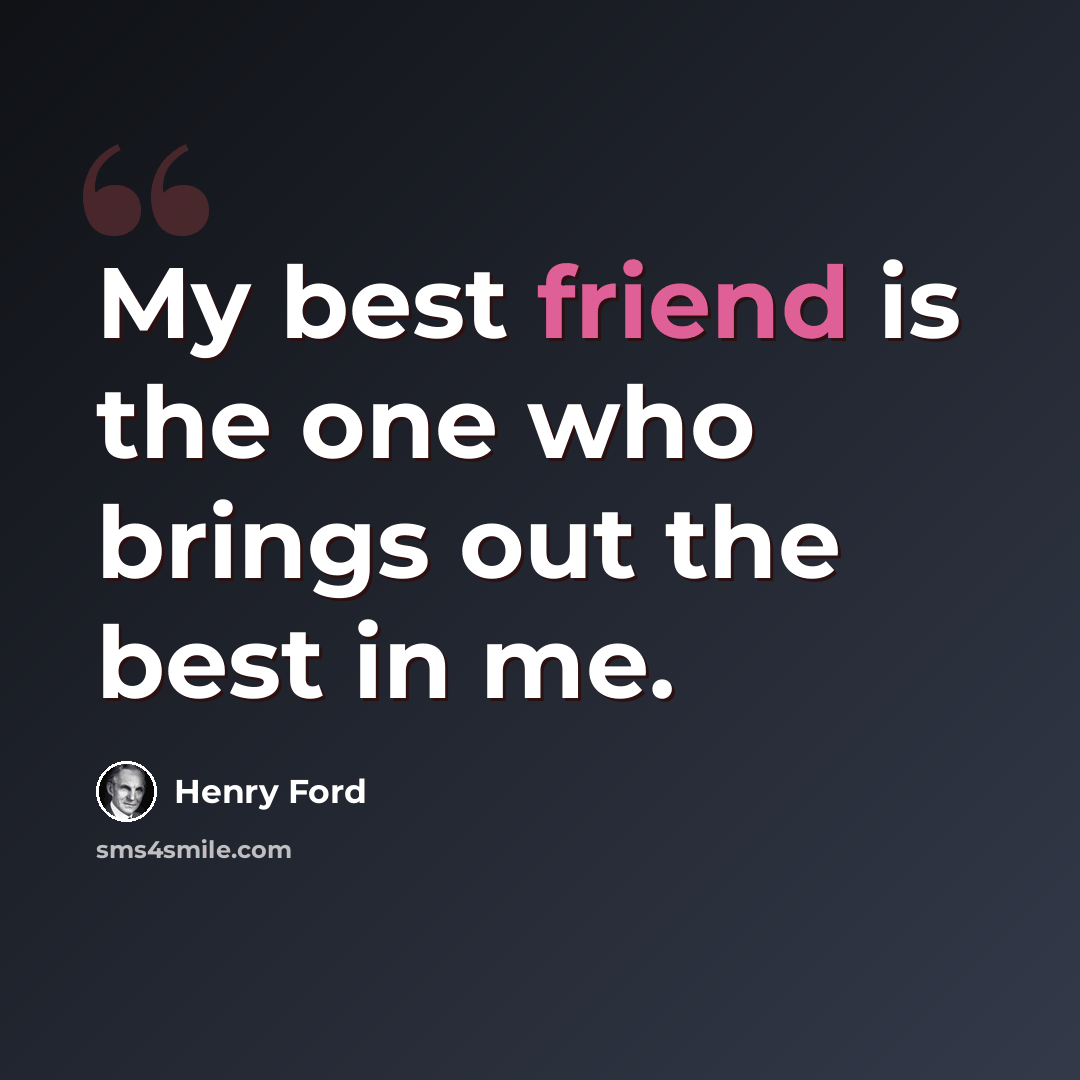 “My best friend is the one who brings out the best in me.” quote by Henry Ford
