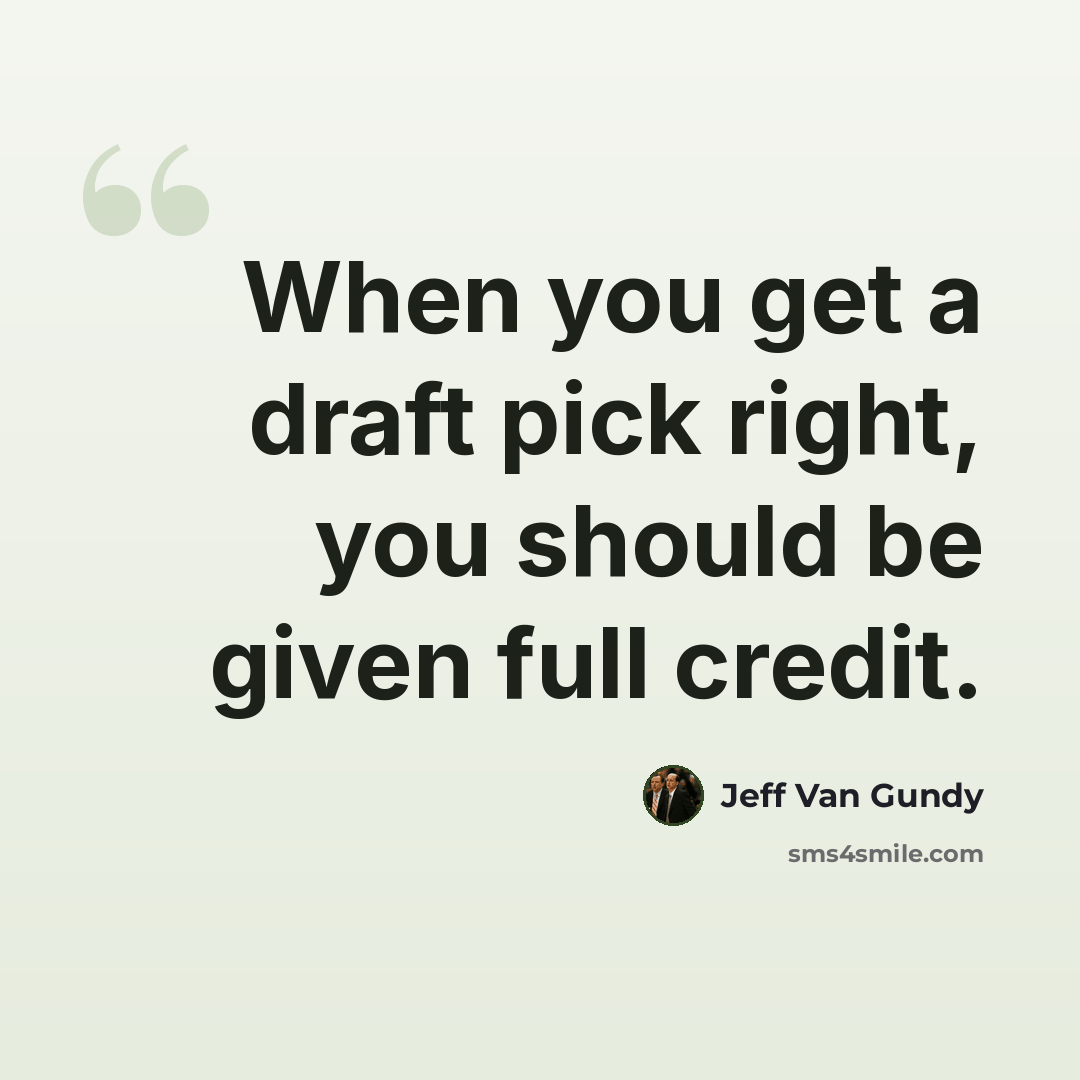 “When you get a draft pick right, you should be given full credit.” quote by Jeff Van Gundy