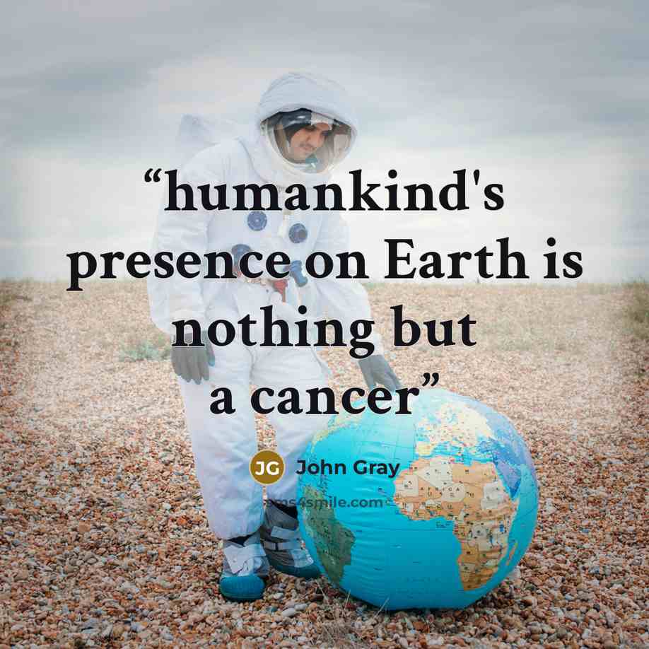 “humankind's presence on Earth is nothing but a cancer” quote by John Gray