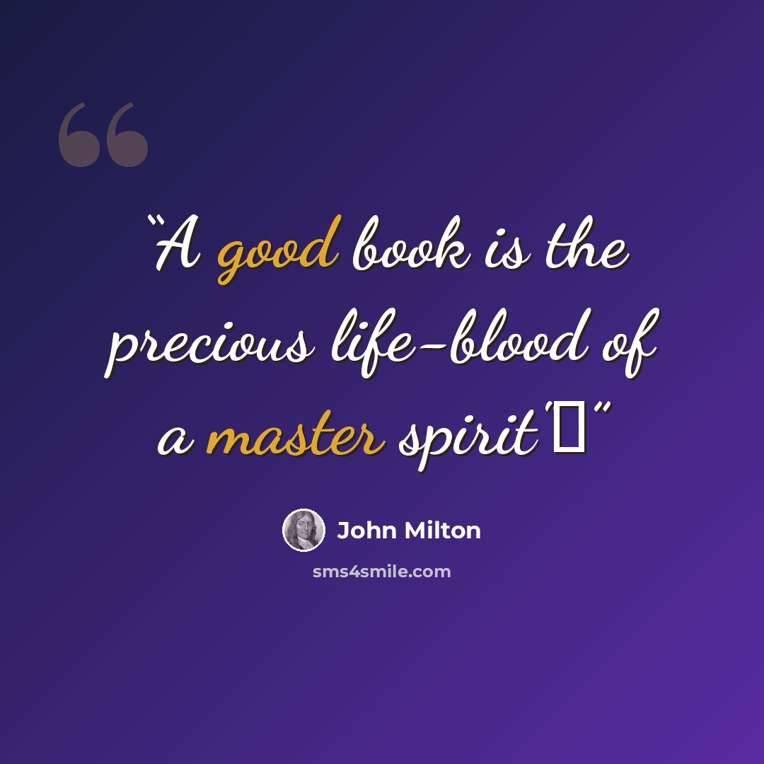 “A good book is the precious life-blood of a master spirit"―” quote by John Milton