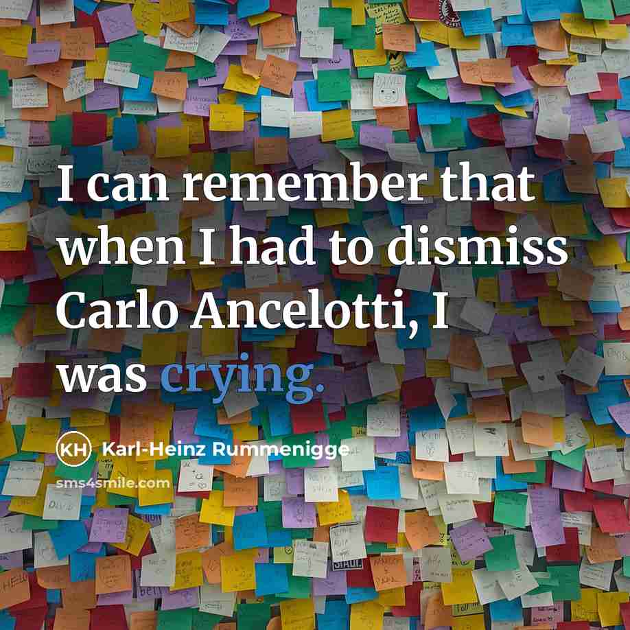 “I can remember that when I had to dismiss Carlo Ancelotti, I was crying.” quote by Karl-Heinz Rummenigge