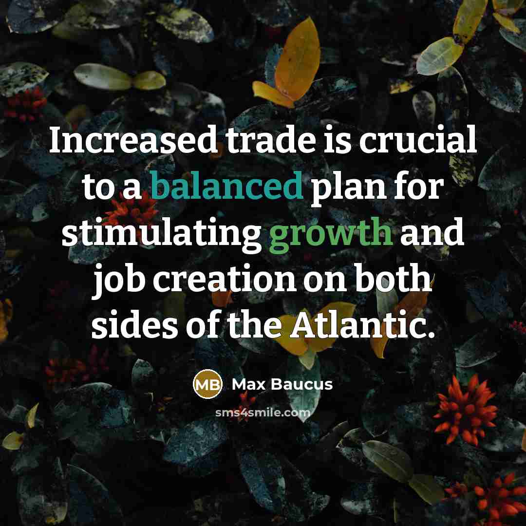 “Increased trade is crucial to a balanced plan for stimulating growth and job creation on both sides of the Atlantic.” quote by Max Baucus