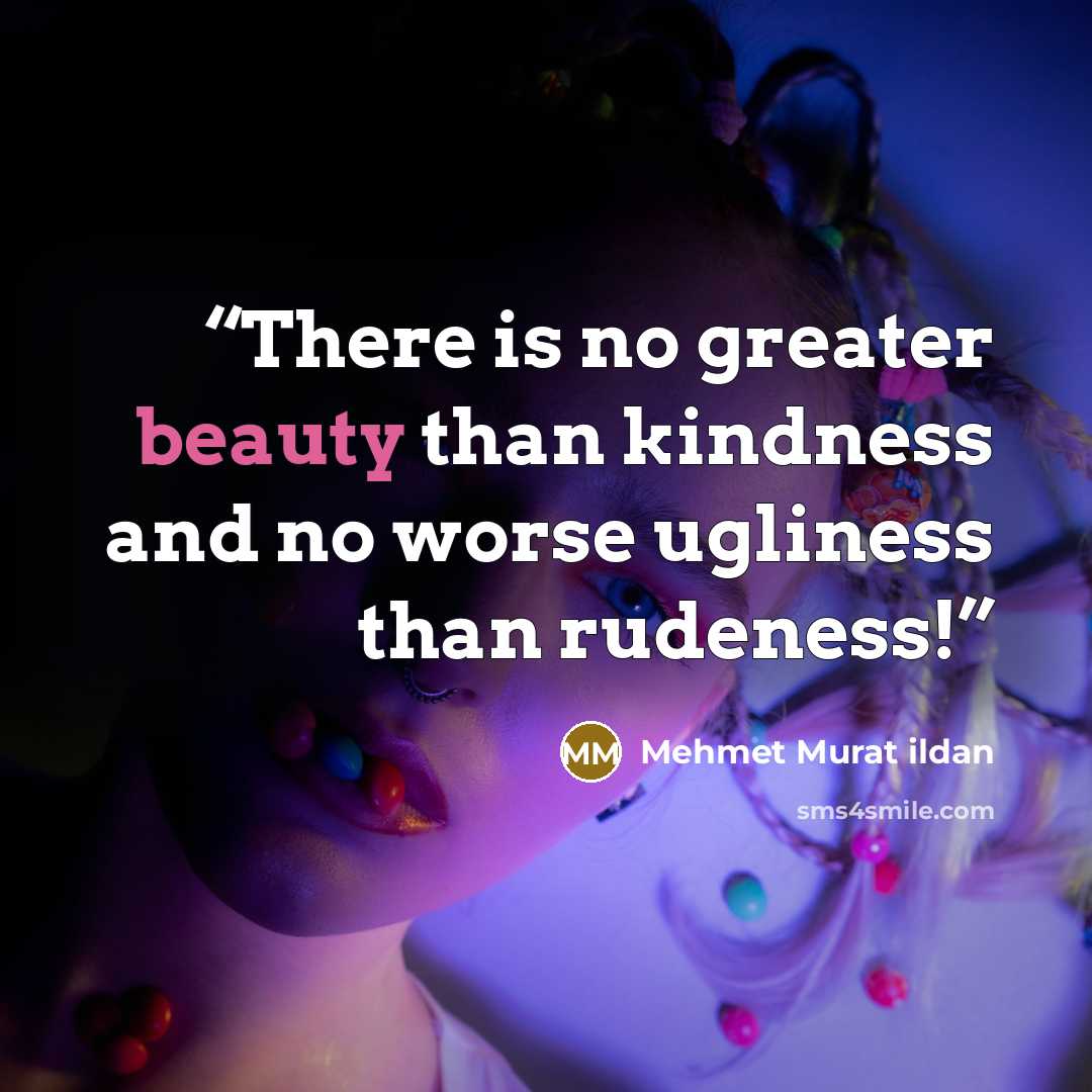 “There is no greater beauty than kindness and no worse ugliness than rudeness!” quote by Mehmet Murat ildan