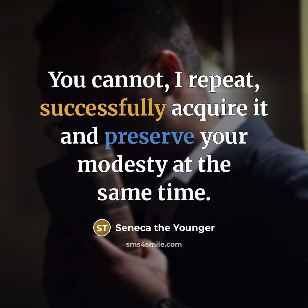“You cannot, I repeat, successfully acquire it and preserve your modesty at the same time.” quote by Seneca the Younger