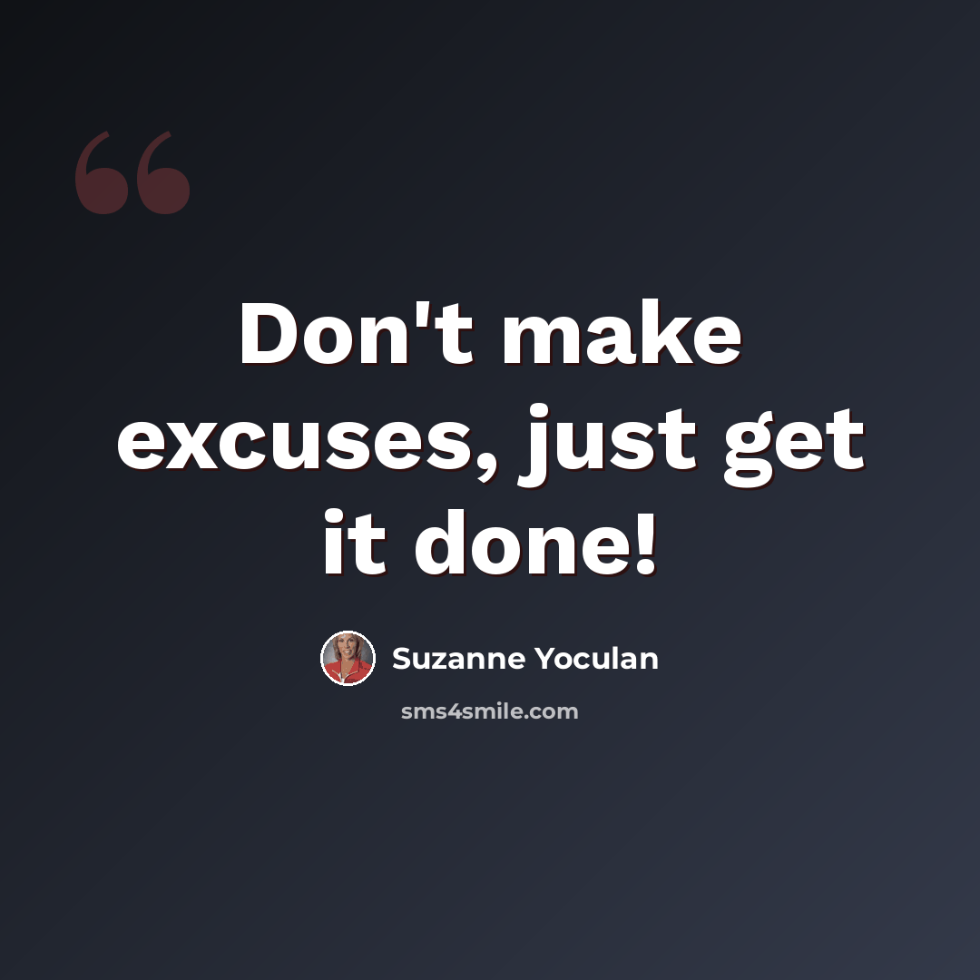“Don't make excuses, just get it done!” quote by Suzanne Yoculan