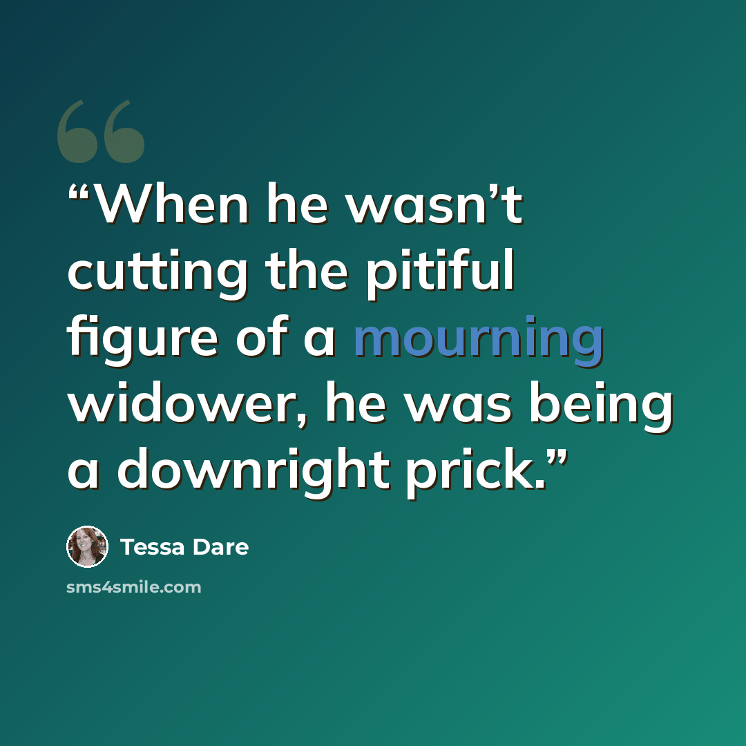 “When he wasn’t cutting the pitiful figure of a mourning widower, he was being a downright prick.” quote by Tessa Dare