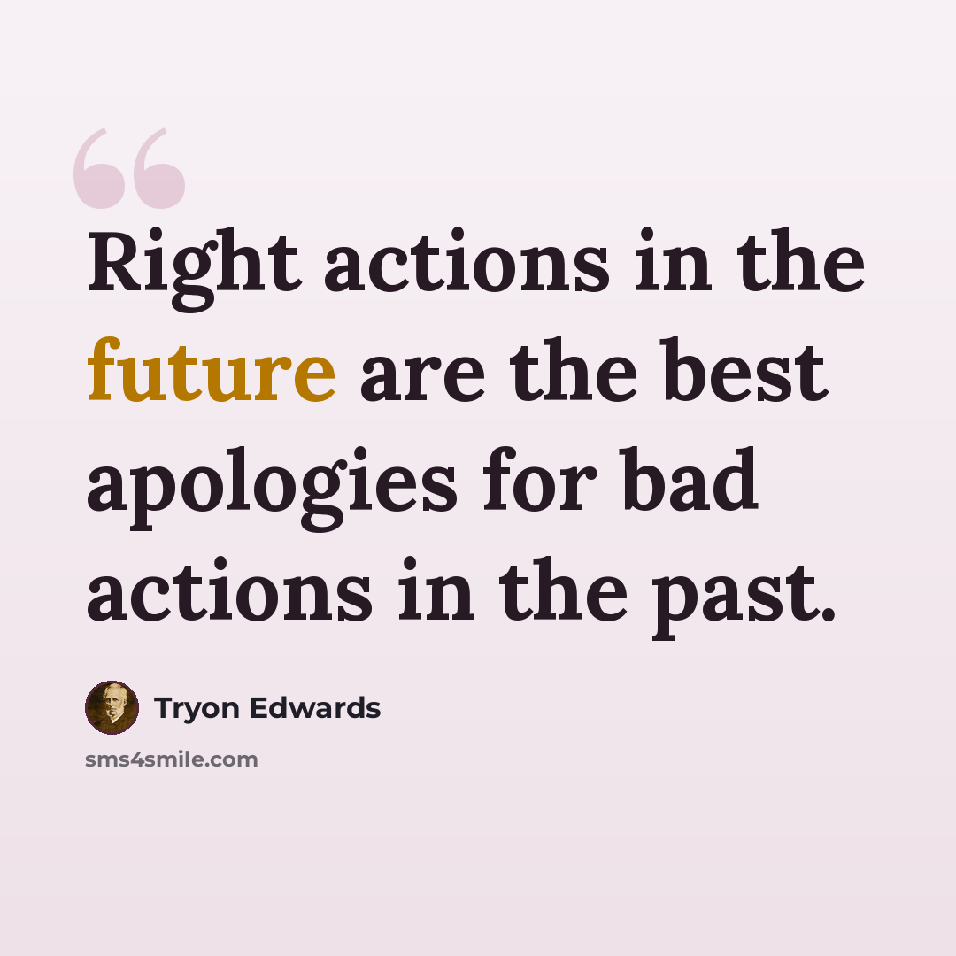 “Right actions in the future are the best apologies for bad actions in the past.” quote by Tryon Edwards