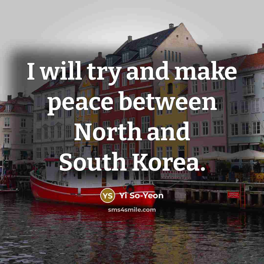 “I will try and make peace between North and South Korea.” quote by Yi So-Yeon