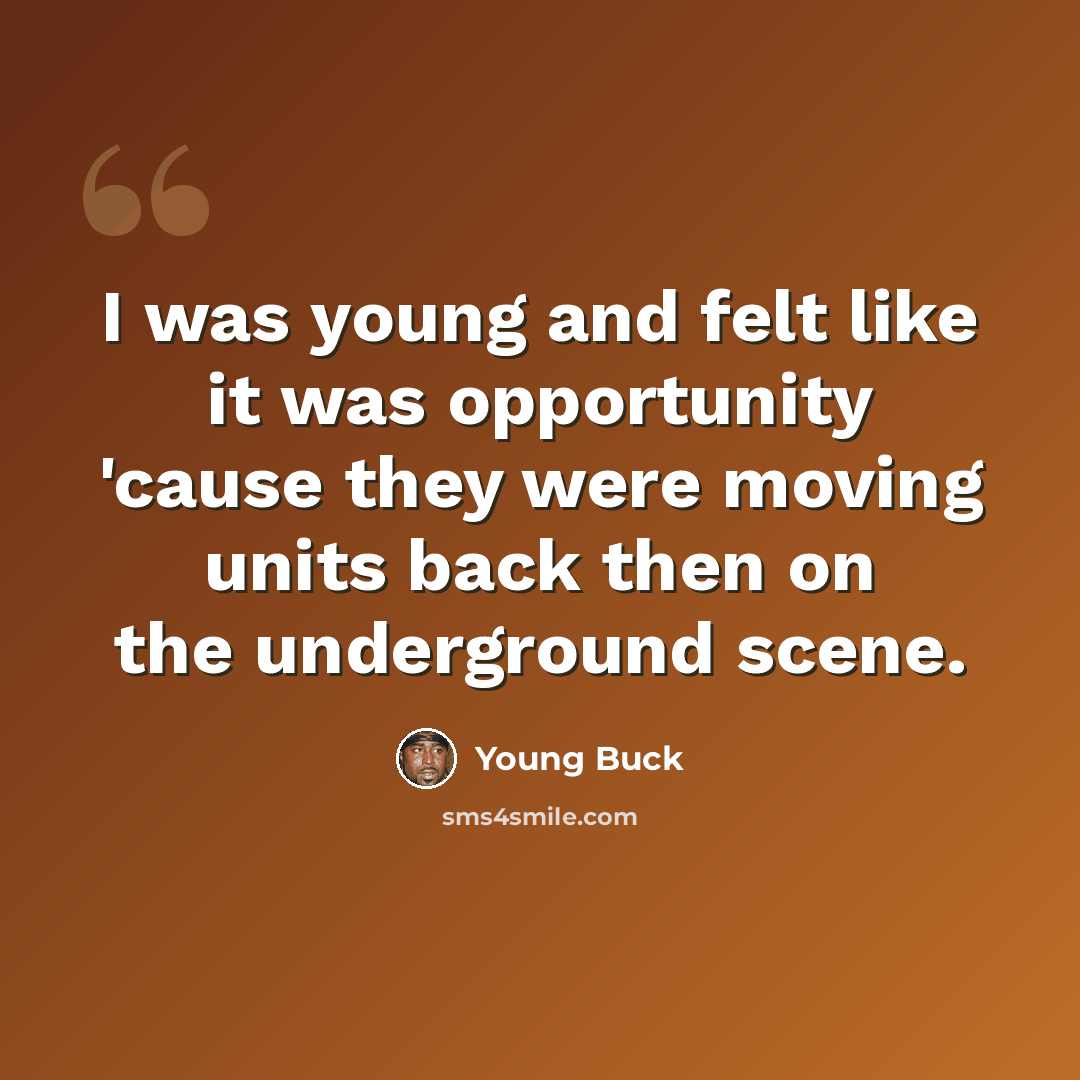“I was young and felt like it was opportunity 'cause they were moving units back then on the underground scene.” quote by Young Buck
