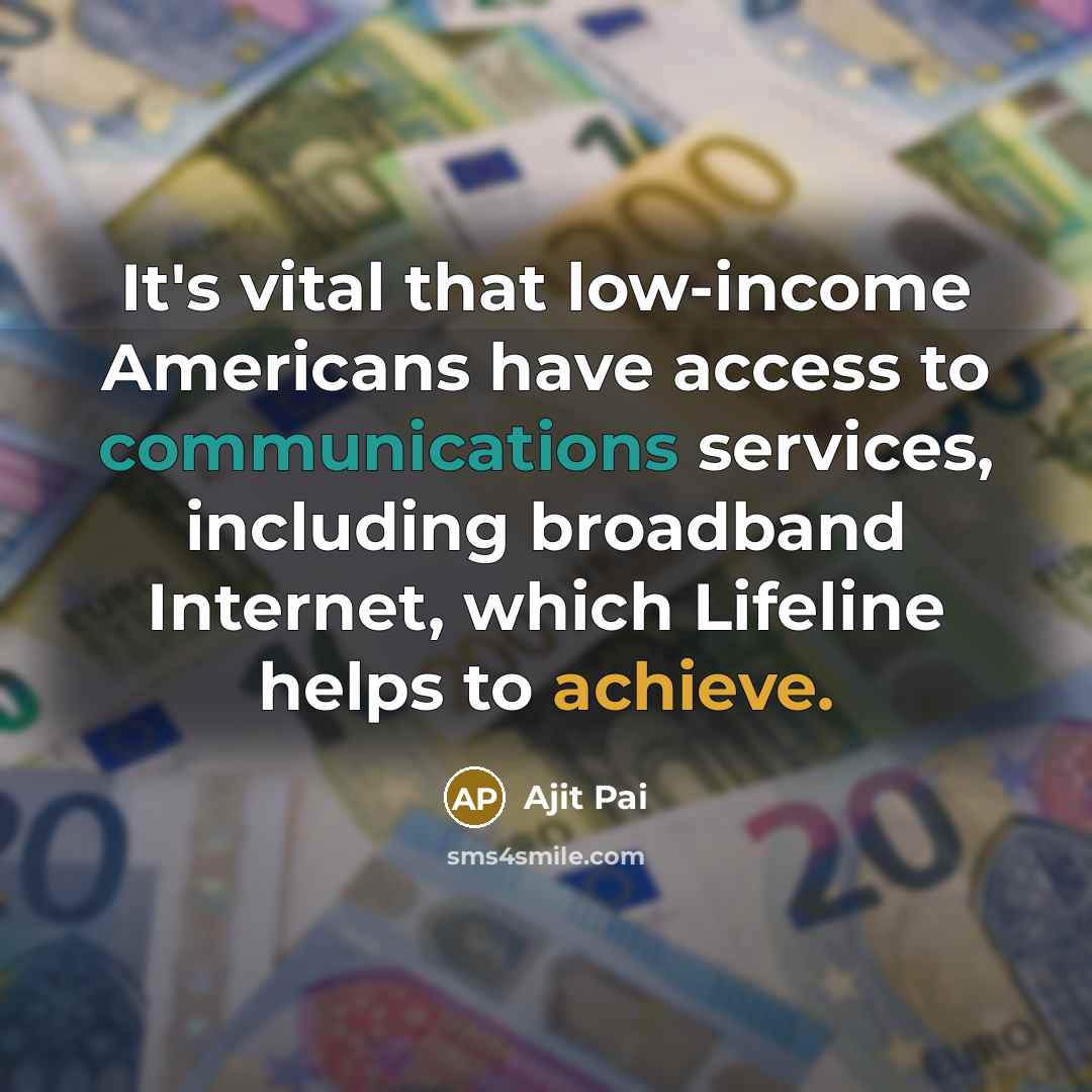 “It's vital that low-income Americans have access to communications services, including broadband Internet, which Lifeline helps to achieve.” quote by Ajit Pai