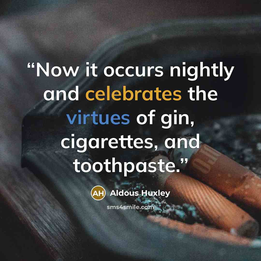 “Now it occurs nightly and celebrates the virtues of gin, cigarettes, and toothpaste.” quote by Aldous Huxley