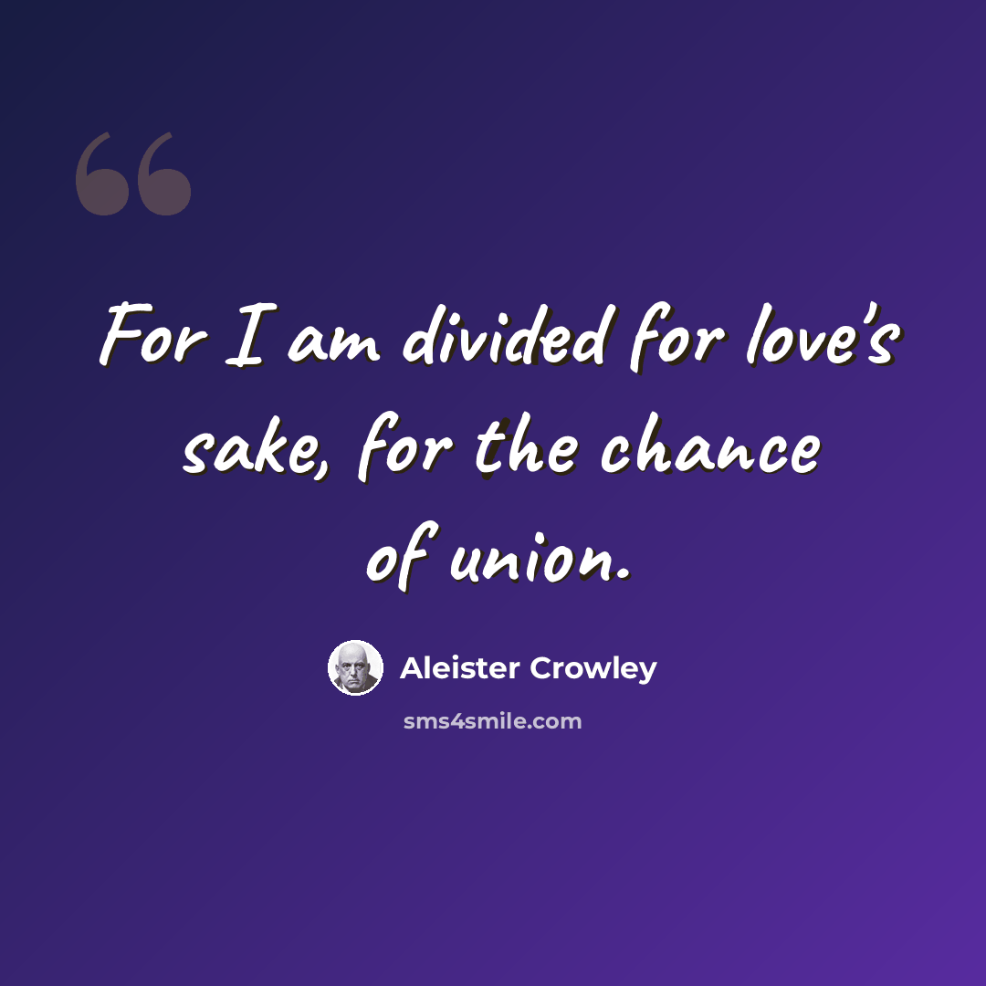 “For I am divided for love's sake, for the chance of union.” quote by Aleister Crowley