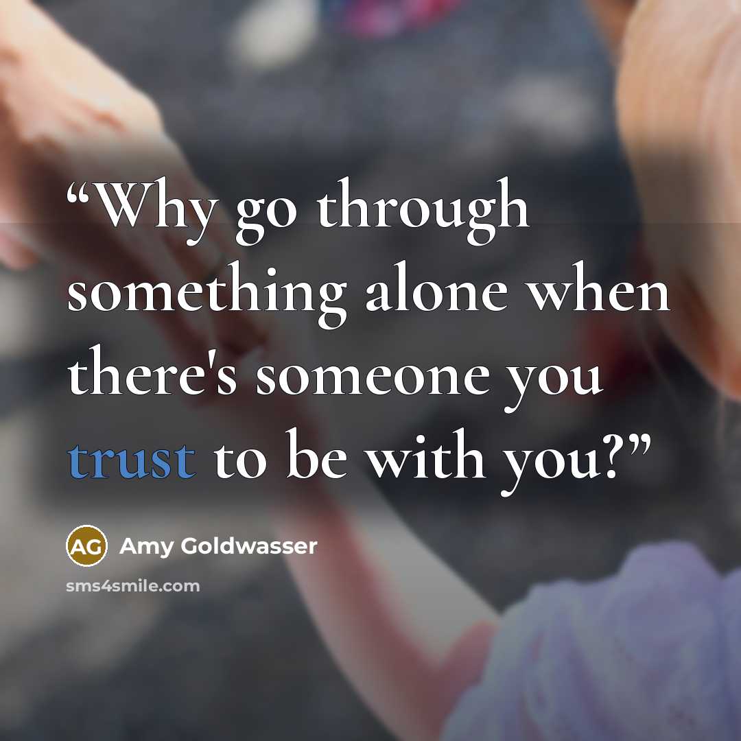 “Why go through something alone when there's someone you trust to be with you?” quote by Amy Goldwasser
