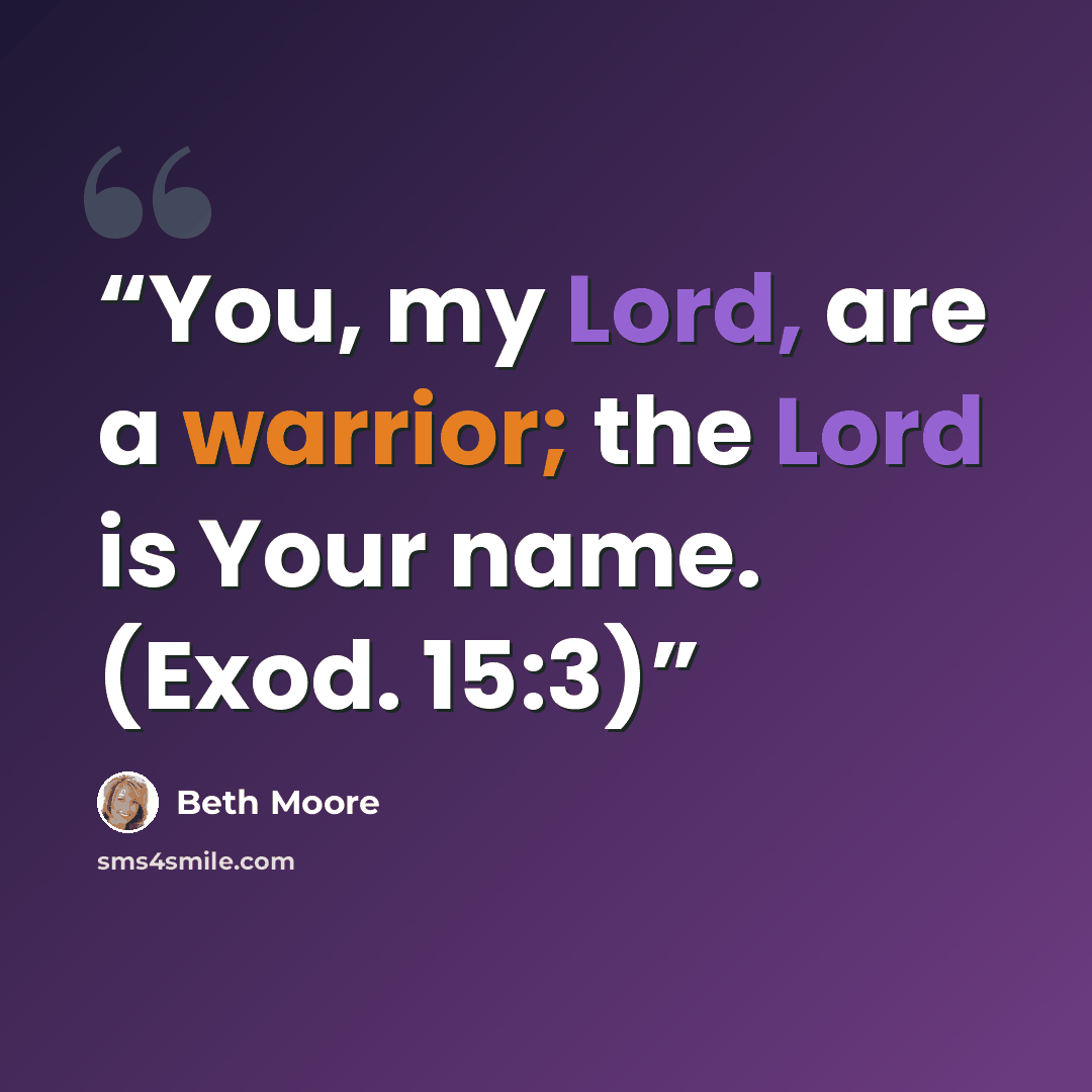 “You, my Lord, are a warrior; the Lord is Your name. (Exod. 15:3)” quote by Beth Moore