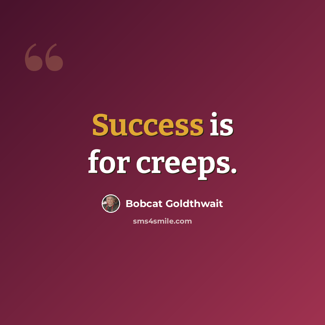 “Success is for creeps.” quote by Bobcat Goldthwait
