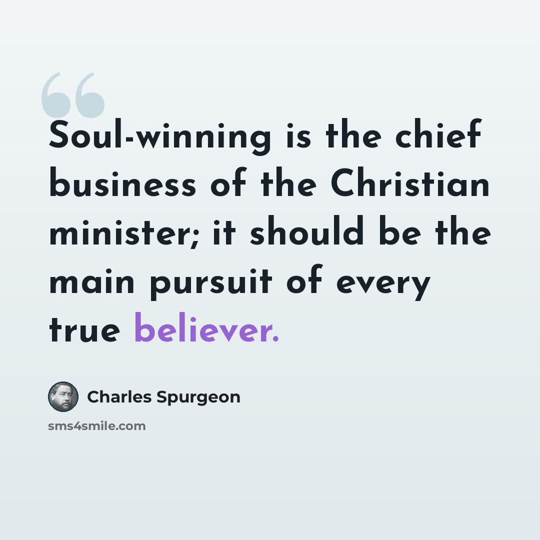 “Soul-winning is the chief business of the Christian minister; it should be the main pursuit of every true believer.” quote by Charles Spurgeon