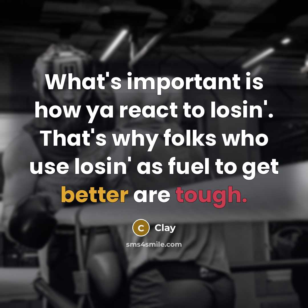 “What's important is how ya react to losin'. That's why folks who use losin' as fuel to get better are tough.” quote by Clay
