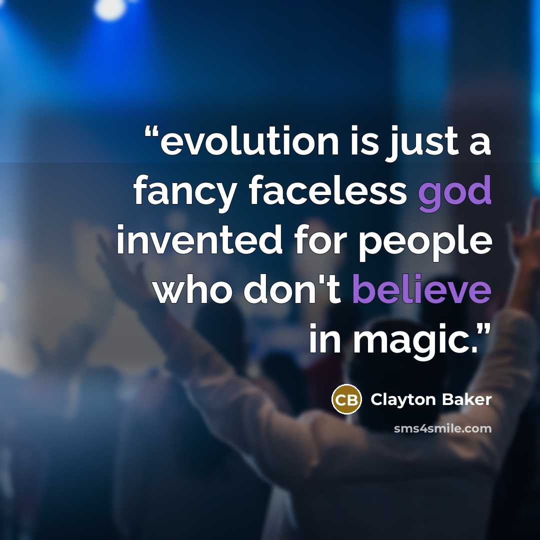 “evolution is just a fancy faceless god invented for people who don't believe in magic.” quote by Clayton Baker