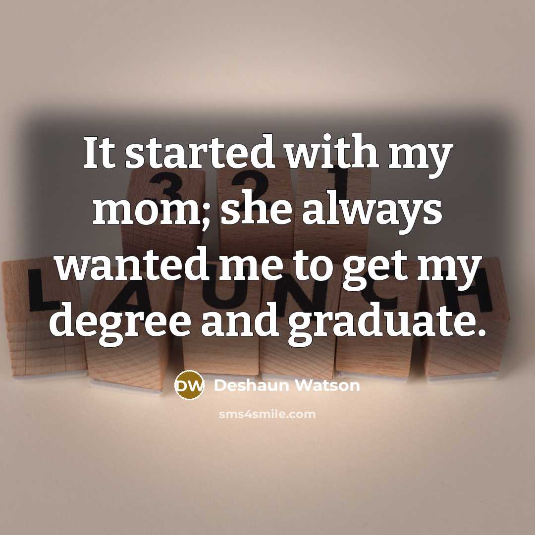 “It started with my mom; she always wanted me to get my degree and graduate.” quote by Deshaun Watson