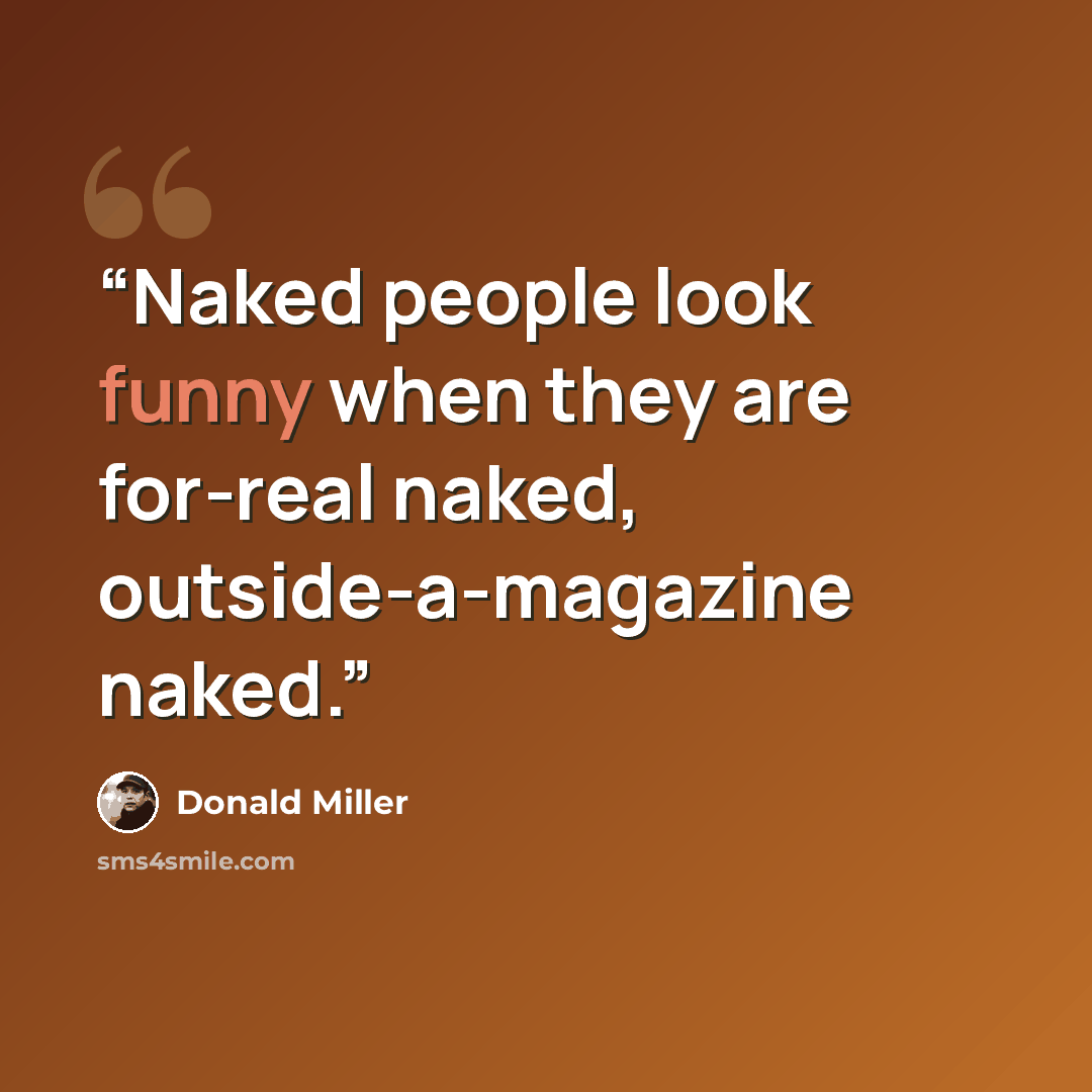 “Naked people look funny when they are for-real naked, outside-a-magazine naked.” quote by Donald Miller