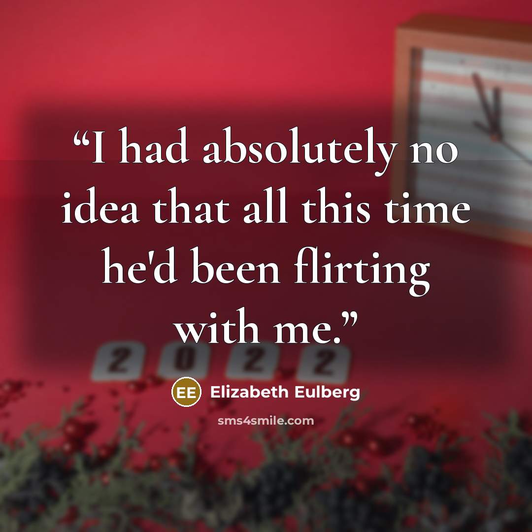 “I had absolutely no idea that all this time he'd been flirting with me.” quote by Elizabeth Eulberg
