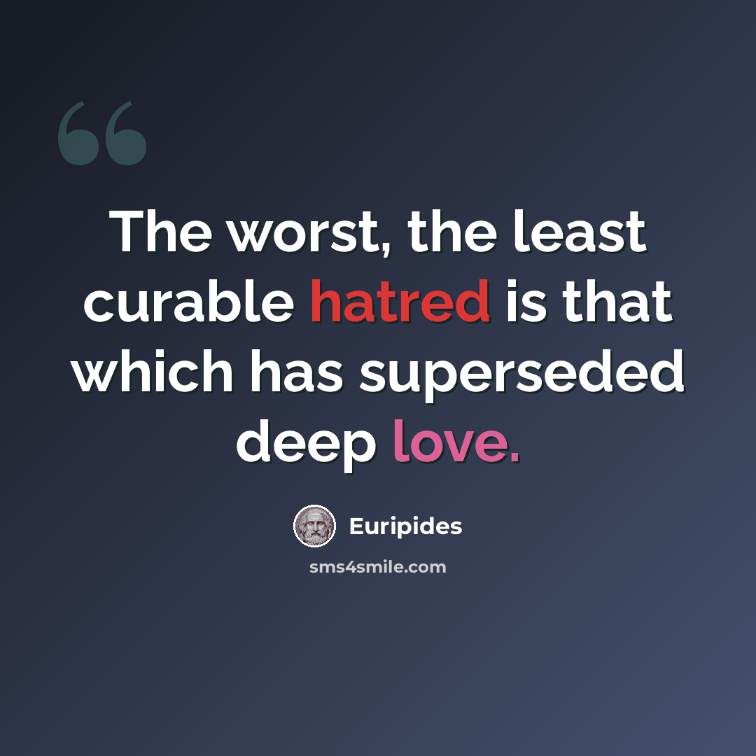 “The worst, the least curable hatred is that which has superseded deep love.” quote by Euripides