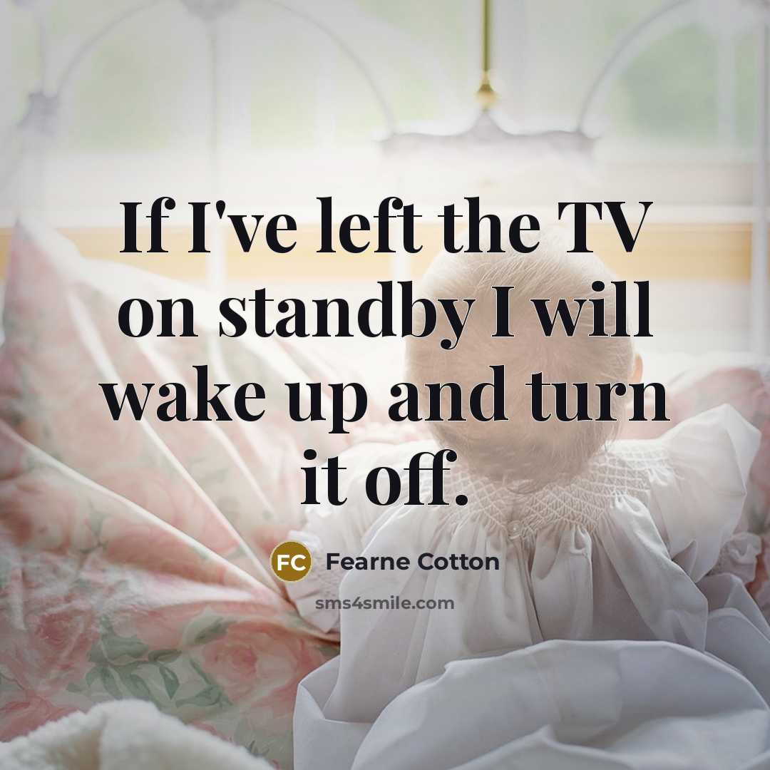“If I've left the TV on standby I will wake up and turn it off.” quote by Fearne Cotton