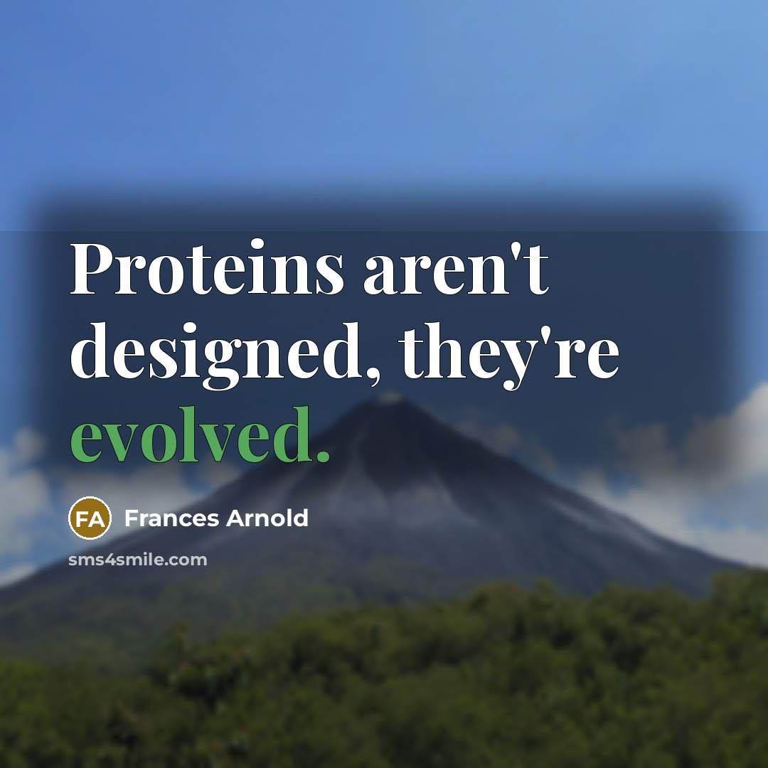 “Proteins aren't designed, they're evolved.” quote by Frances Arnold