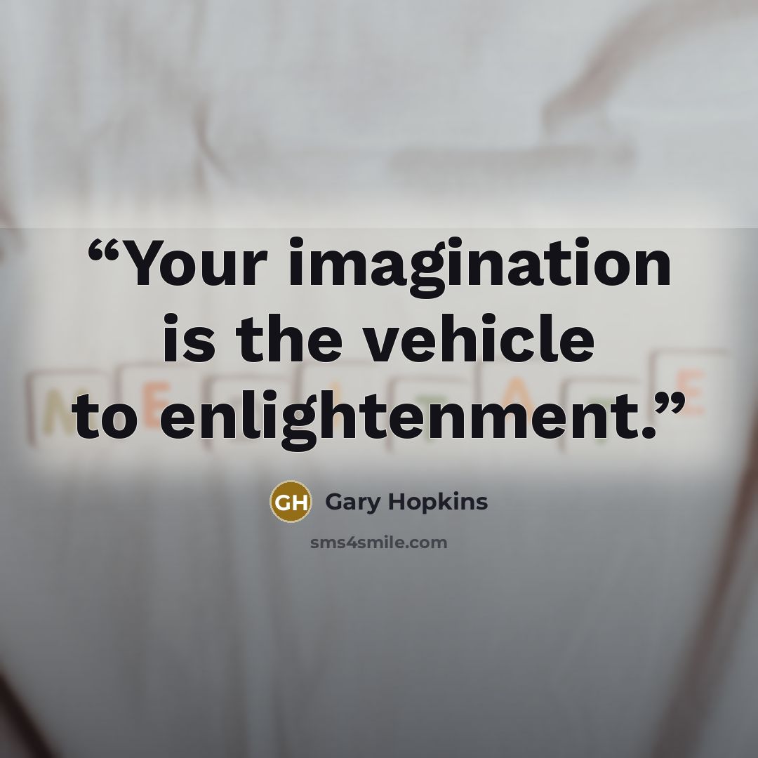 “Your imagination is the vehicle to enlightenment.” quote by Gary Hopkins