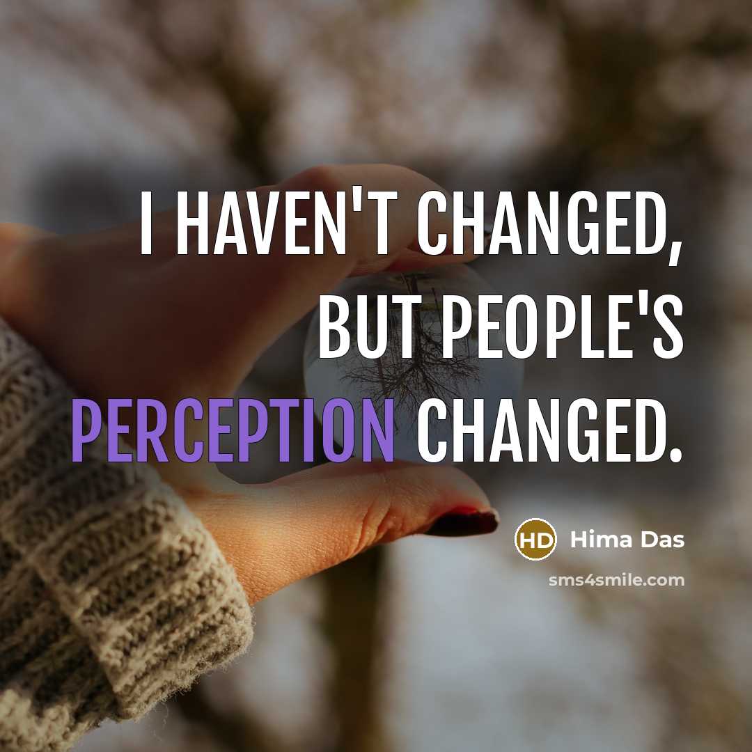 “I haven't changed, but people's perception changed.” quote by Hima Das