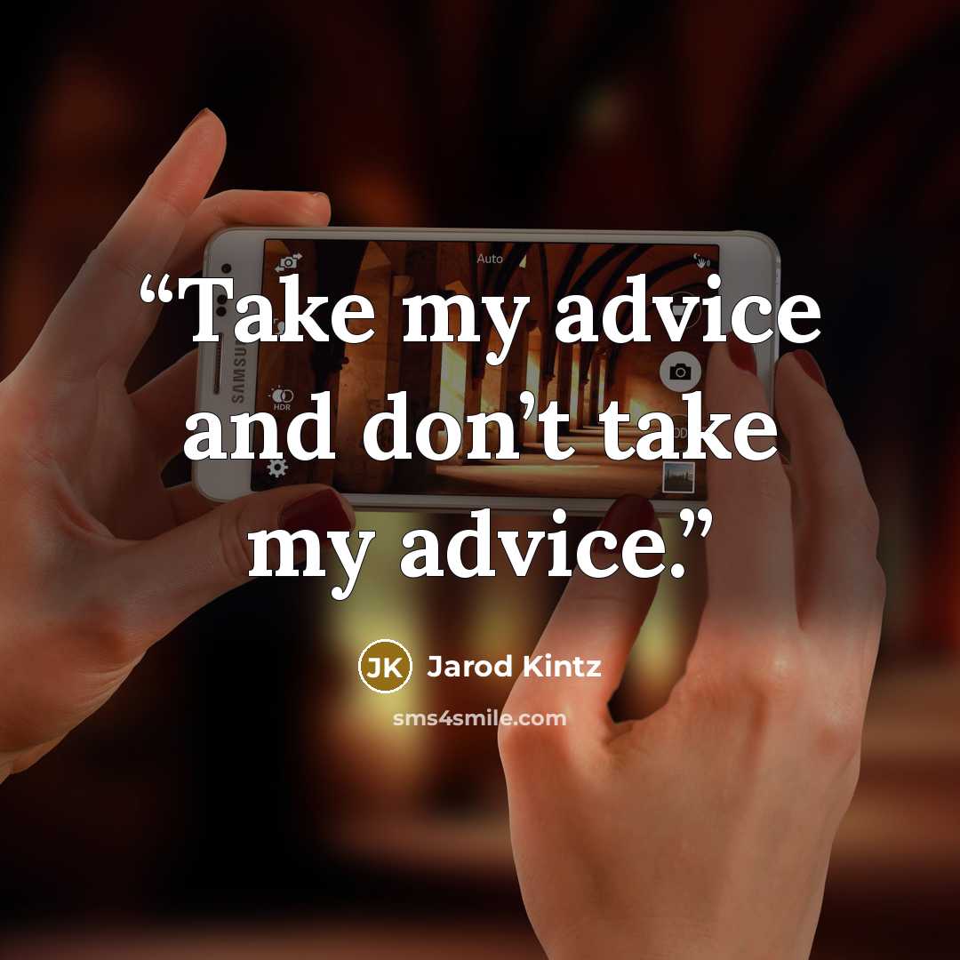 “Take my advice and don’t take my advice.” quote by Jarod Kintz