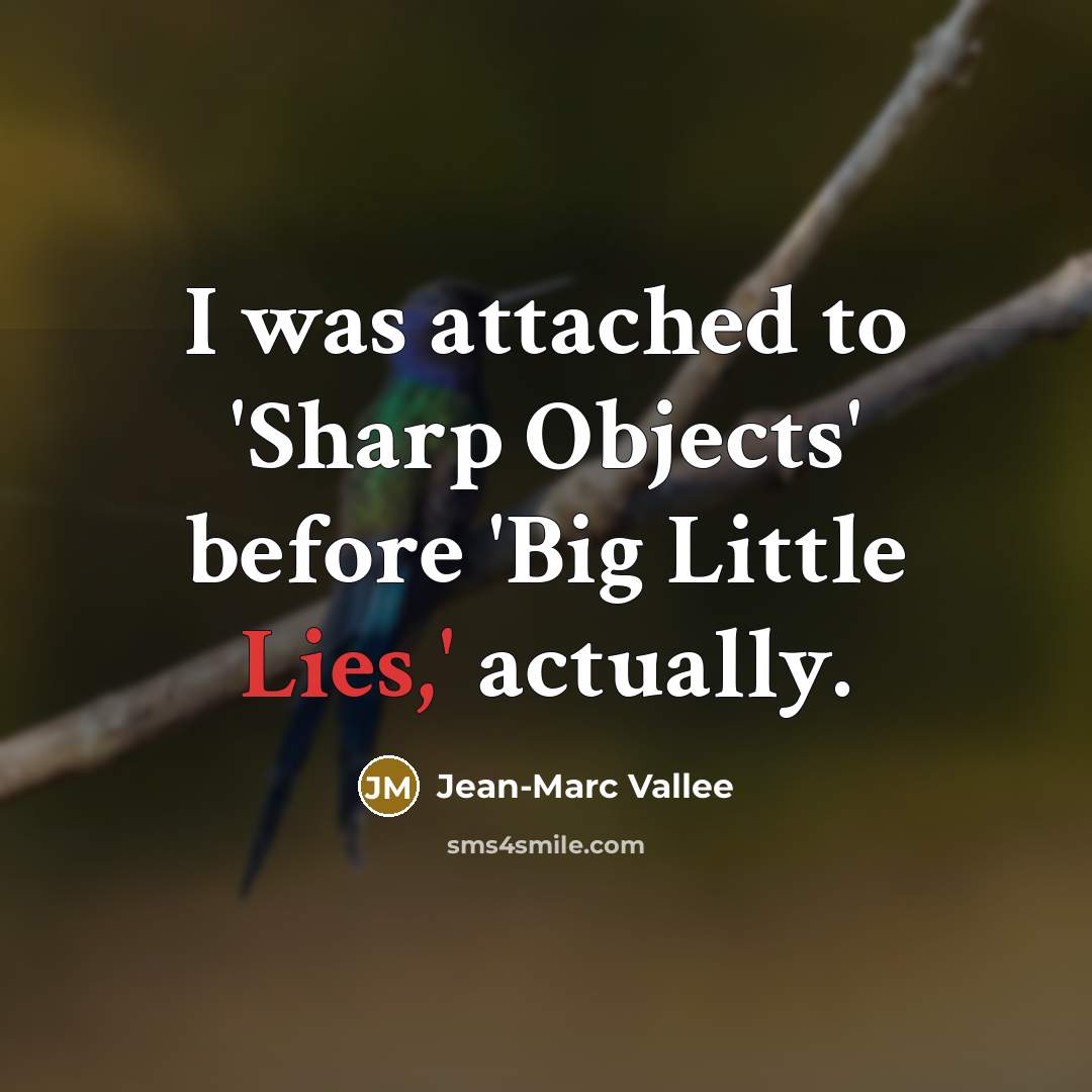 “I was attached to 'Sharp Objects' before 'Big Little Lies,' actually.” quote by Jean-Marc Vallee