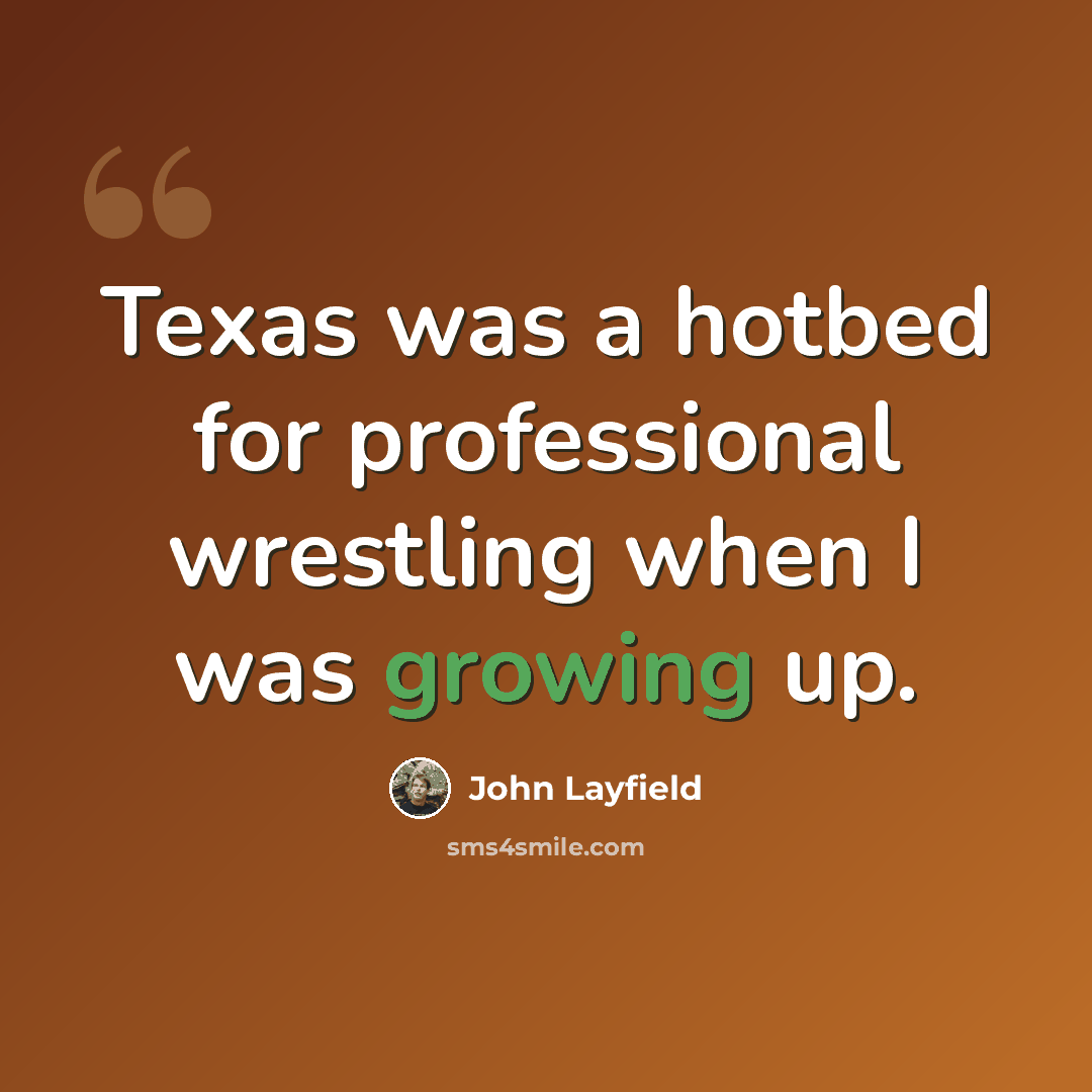 “Texas was a hotbed for professional wrestling when I was growing up.” quote by John Layfield
