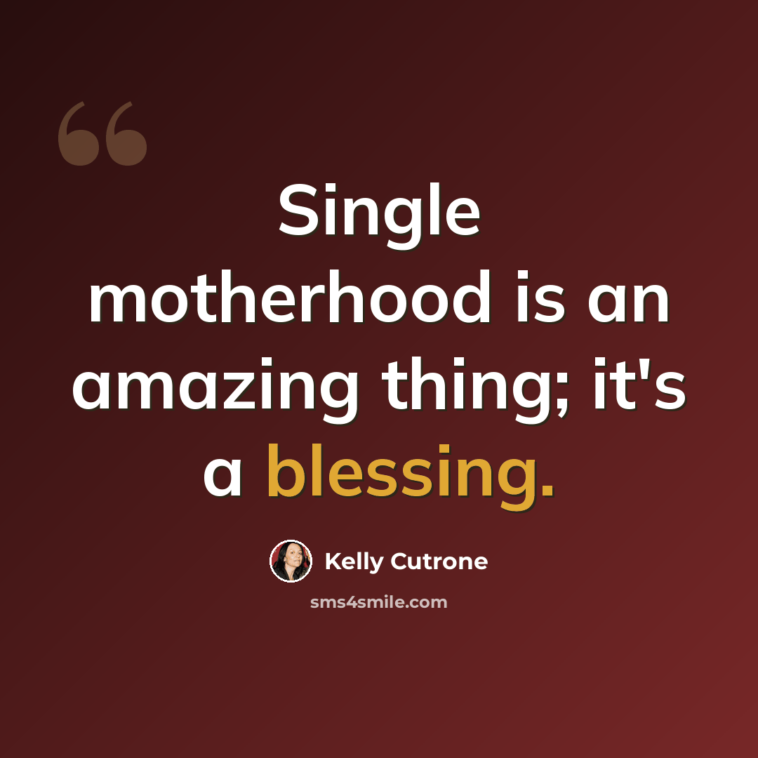“Single motherhood is an amazing thing; it's a blessing.” quote by Kelly Cutrone