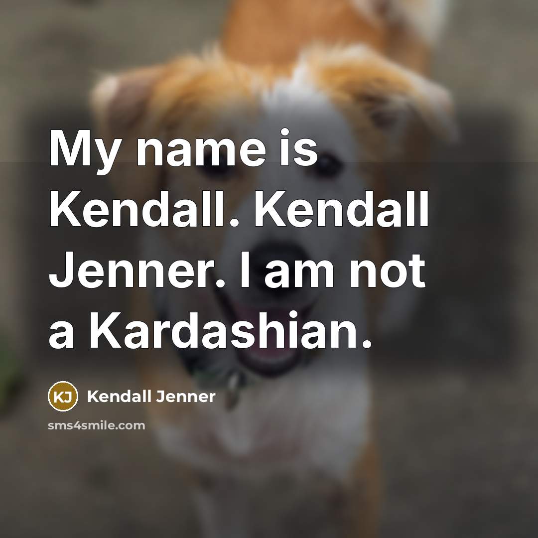 “My name is Kendall. Kendall Jenner. I am not a Kardashian.” quote by Kendall Jenner