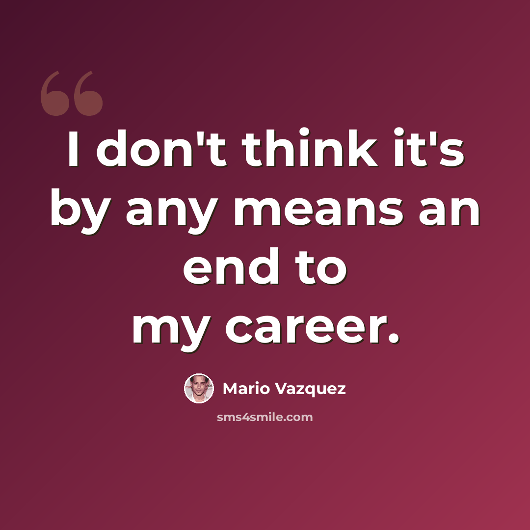 “I don't think it's by any means an end to my career.” quote by Mario Vazquez