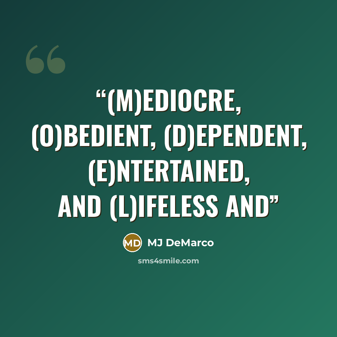 “(M)ediocre, (O)bedient, (D)ependent, (E)ntertained, and (L)ifeless and” quote by MJ DeMarco