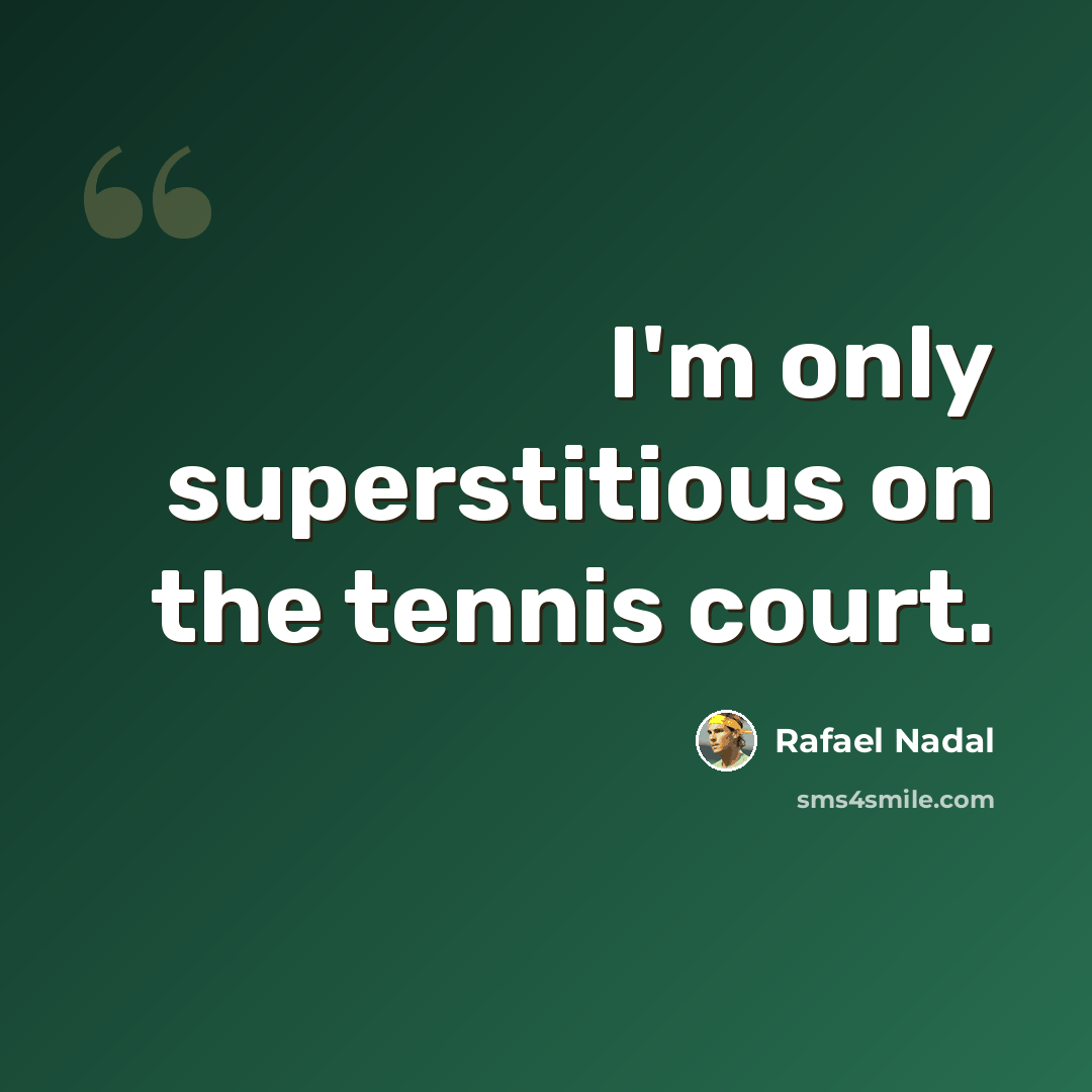 “I'm only superstitious on the tennis court.” quote by Rafael Nadal