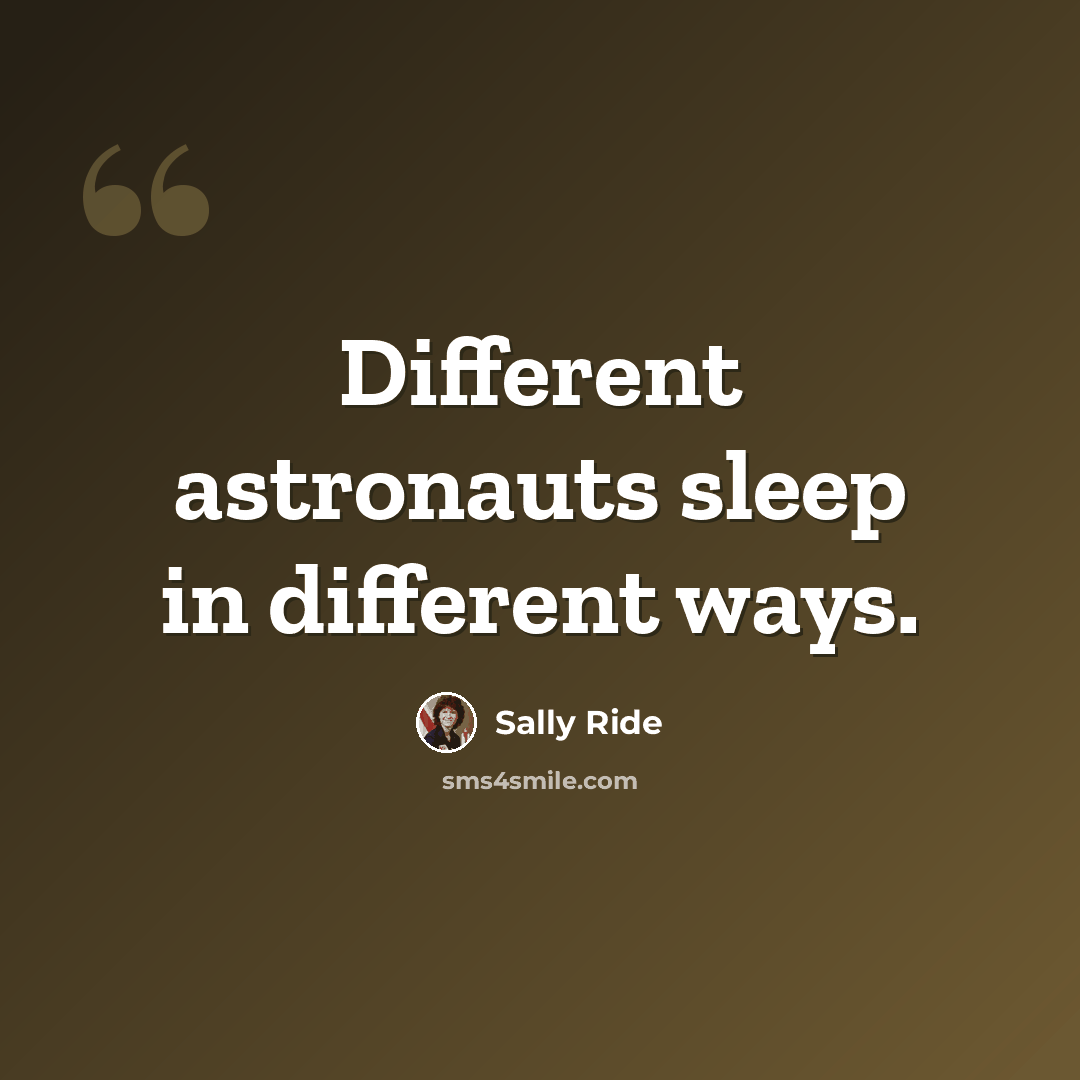 “Different astronauts sleep in different ways.” quote by Sally Ride