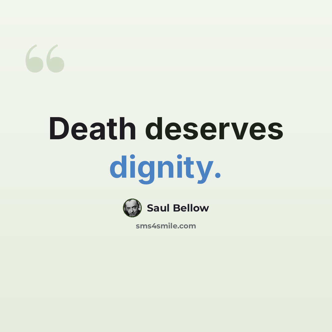 “Death deserves dignity.” quote by Saul Bellow