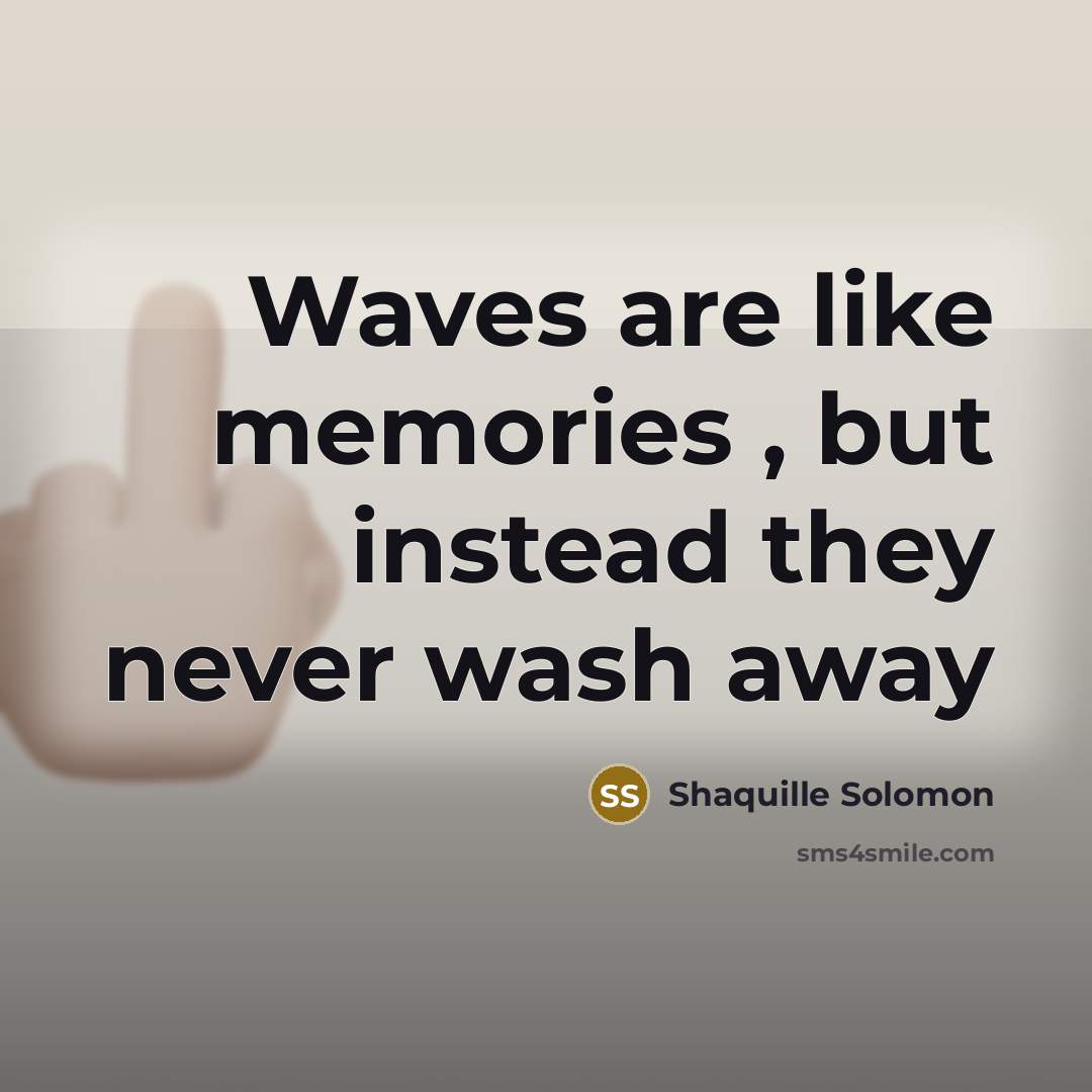 “Waves are like memories , but instead they never wash away” quote by Shaquille Solomon