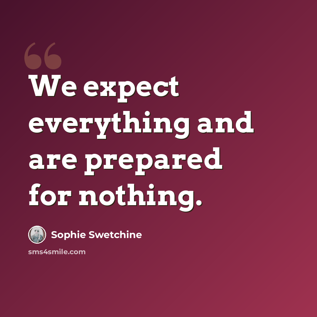 “We expect everything and are prepared for nothing.” quote by Sophie Swetchine