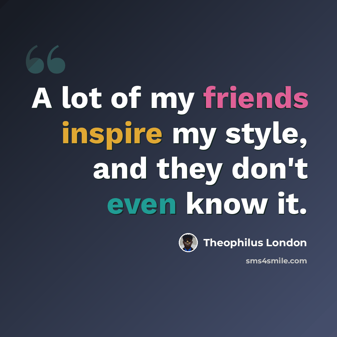 “A lot of my friends inspire my style, and they don't even know it.” quote by Theophilus London